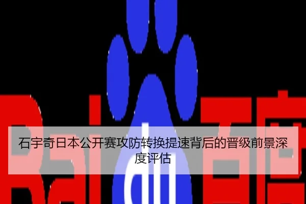 石宇奇日本公开赛攻防转换提速背后的晋级前景深度评估