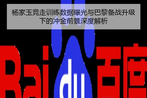 杨家玉竞走训练数据曝光与巴黎备战升级下的冲金前景深度解析