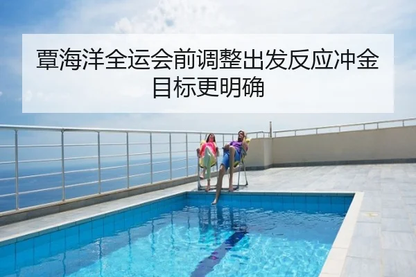 覃海洋全运会前调整出发反应冲金目标更明确